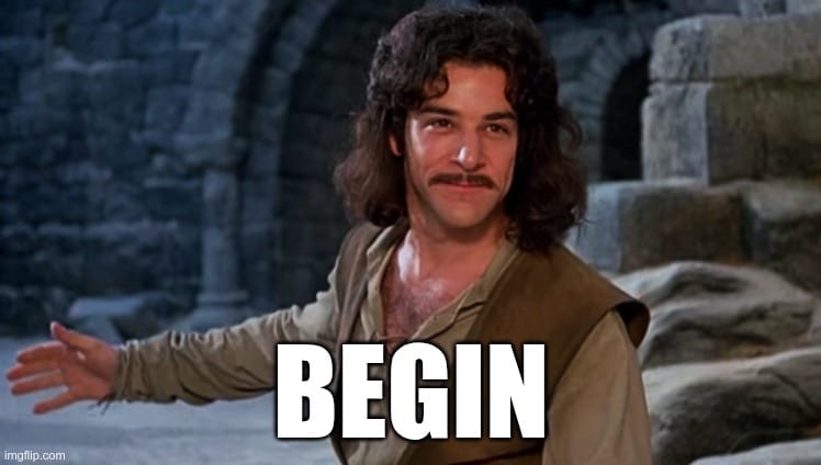 "Begin" - Inigo Montoya
